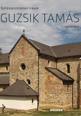 Építészettörténeti Írások Guzsik Tamás Emlékére