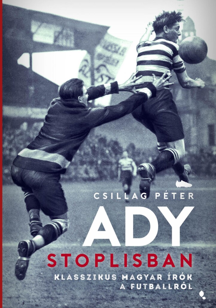 Ady Stoplisban - Klasszikus Magyar Írók A Futballról - Ükh 2019
