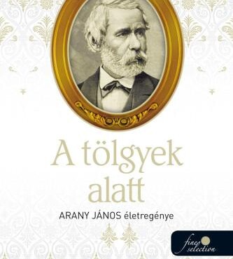A Tölgyek Alatt - Arany János Életregénye 2. - Ükh 2019