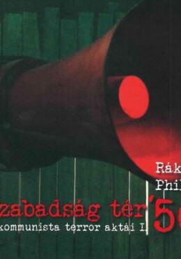 Szabadság Tér '56 - A Kommunista Terror Aktái I.