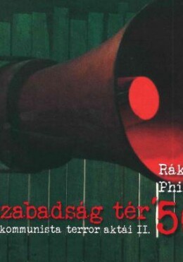 Szabadság Tér '56 - A Kommunista Terror Aktái Ii.