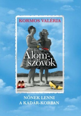 Álomszövők - Nőnek Lenni A Kádár-Korban - Ükh 2019
