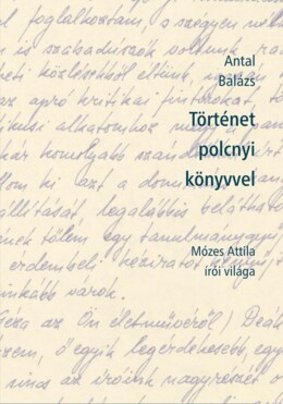 Történet Polcnyi Könyvvel - Mózes Attila Írói Világa