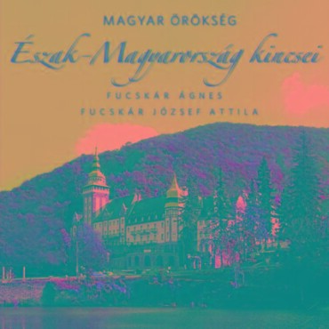 Észak-Magyarország Kincsei - Magyar Örökség