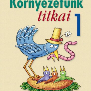 Környezetünk Titkai 1. Osztály - Környezetismeret Feladatgyűjtemény
