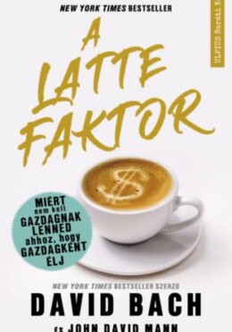 A Latte Faktor - Miért Nem Kell Gazdagnak Lenned Ahhoz, Hogy Gazdagként Élj