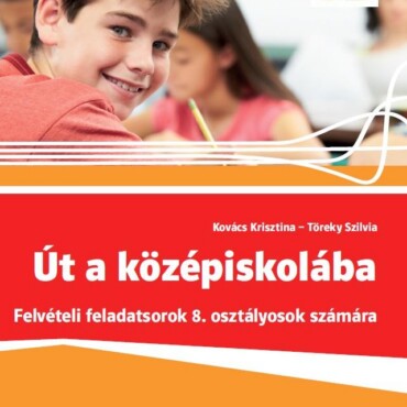 Út A Középiskolába - Felvételi Feladatsorok 8.Osztálysok Számára