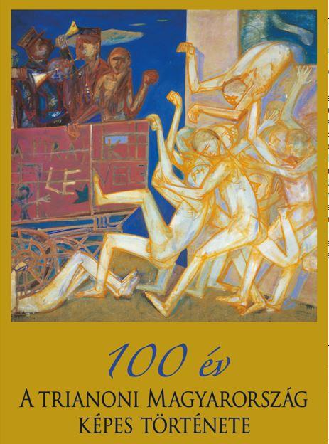 100 Év - A Trianoni Magyarország Képes Története