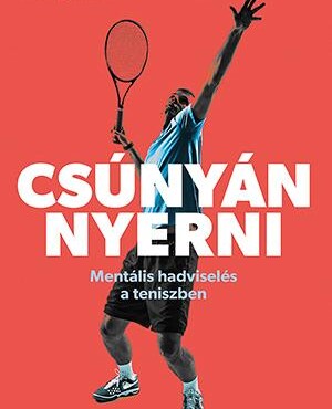 Csúnyán Nyerni - Mentális Hadviselés A Teniszben