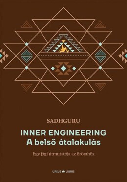 Inner Engineering - A Belső Átalakulás - Egy Jógi Útmutatója Az Örömhöz