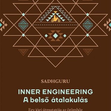 Inner Engineering - A Belső Átalakulás - Egy Jógi Útmutatója Az Örömhöz