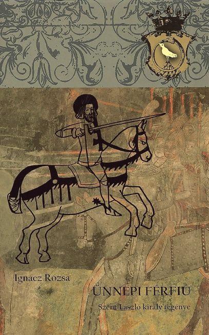 Ünnepi Férfiú - Szent László Király Regénye