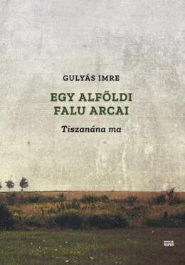 Egy Alföldi Falu Arcai - Tiszanána Ma
