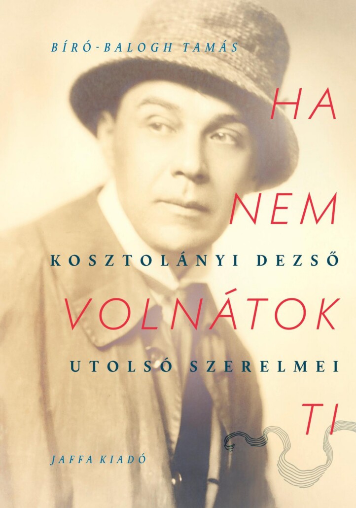 Ha Nem Volnátok Ti- Kosztolányi Dezső Utolsó Szerelmei
