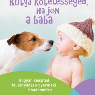 Kutya Kötelességed, Ha Jön A Baba - Hogyan Készítsd Fel Kutyádat A Gyermeki Báná