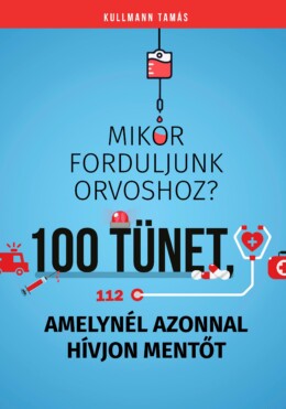 Mikor Forduljunk Orvoshoz? 100 Tünet, Amelynél Azonnal Hívjon Mentőt