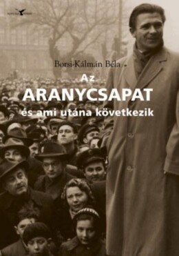 Az Aranycsapat - És Ami Utána Következik