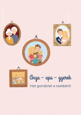 Anya- Apa- Gyerek - Hat Gondolat A Családról