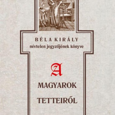 Béla Király Névtelen Jegyzőjének Könyve A Magyarok Tetteiről