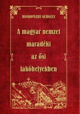 A Magyar Nemzet Maradéki Az Ősi Lakóhelyekben