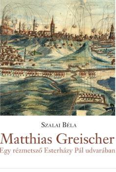 Matthias Greischer - Egy Rézmetsző Esterházy Pál Udvarában