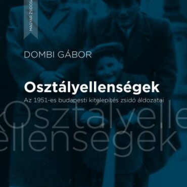 Osztályellenségek - Az 1951-Es Budapesti Kitelepítés Zsidó Áldozatai