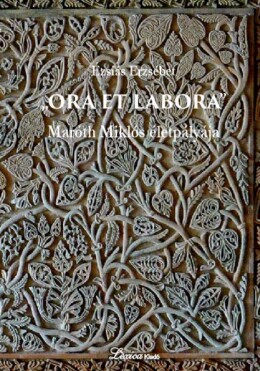 Ora Et Labora - Maróth Miklós Életpályája - 2. Kiadás