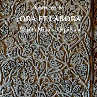 Ora Et Labora - Maróth Miklós Életpályája - 2. Kiadás