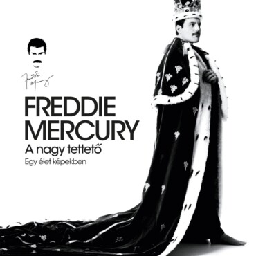 Freddie Mercury - A Nagy Tettető - Egy Élet Képekben
