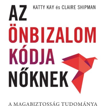 Az Önbizalom Kódja Nőknek - A Magabiztosság Tudománya És Művészete