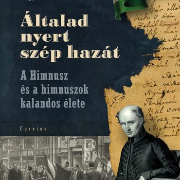 Általad Nyert Szép Hazát - A Himnusz És A Himnuszok Kalandos Élete