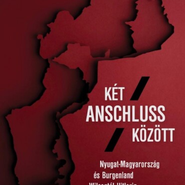 Két Anschluss Között - Nyugat-Magyarország És Burgenland Wilsontól Hitlerig