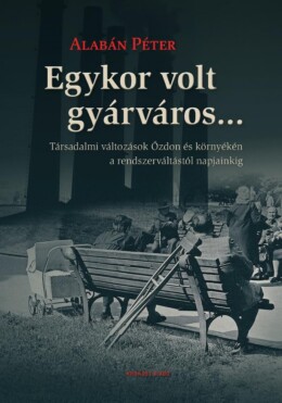 Egykor Volt Gyárváros... Társadalmi Változások Ózdon És Környékén A Rendszervált