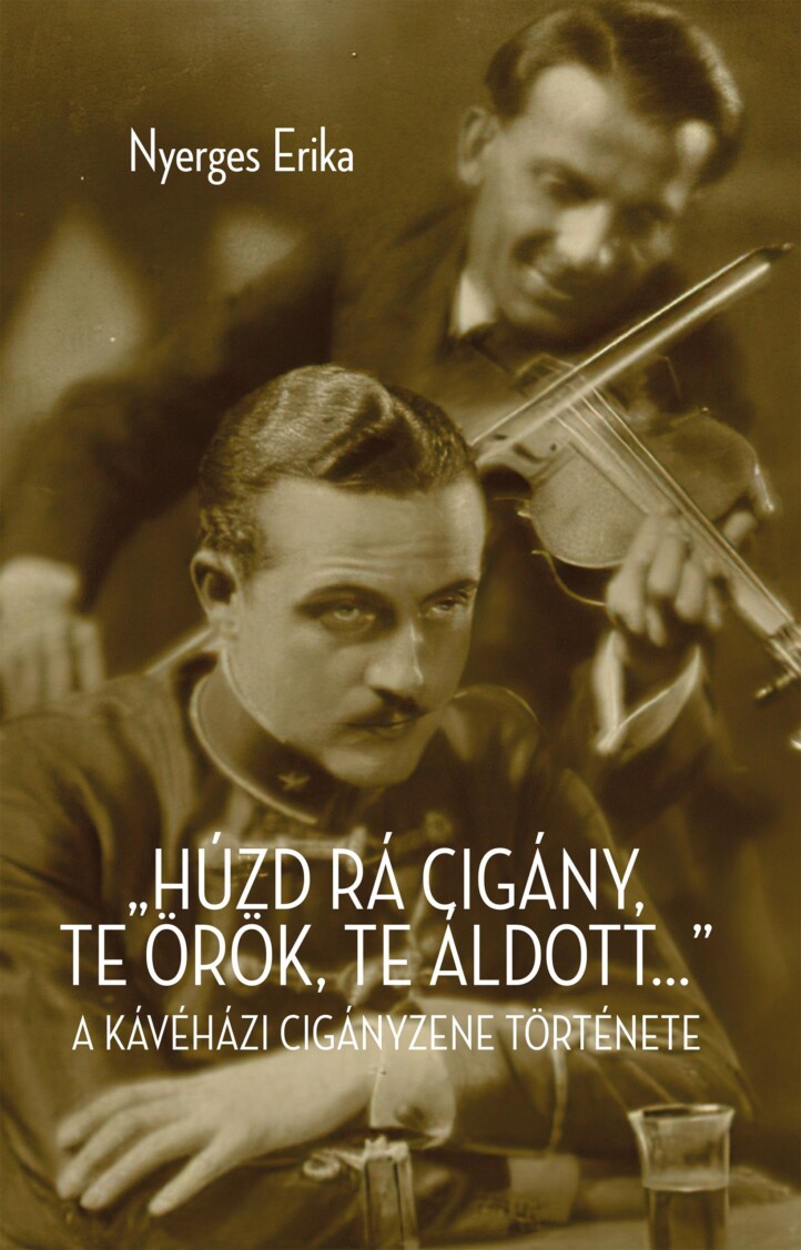 Húzd Rá Cigány, Te Örök, Te Áldott... - A Kávéházi Cigányzene Története