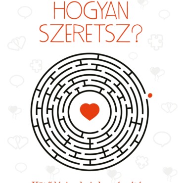 Hogyan Szeretsz? - Kötődési Sebeink Gyógyítása