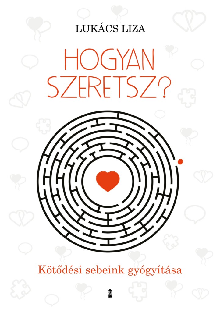 Hogyan Szeretsz? - Kötődési Sebeink Gyógyítása
