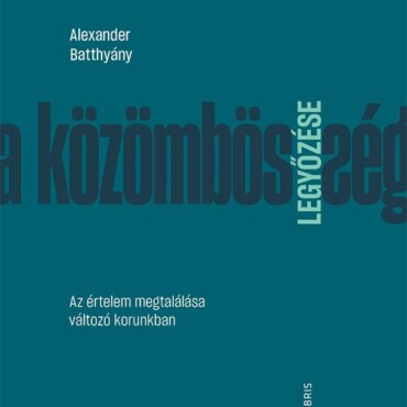 A Közömbösség Legyőzése - Az Értelem Megtalálása Változó Korunkban