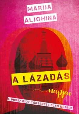 A Lázadás Napjai - A Pussy Riot Története Első Kézből