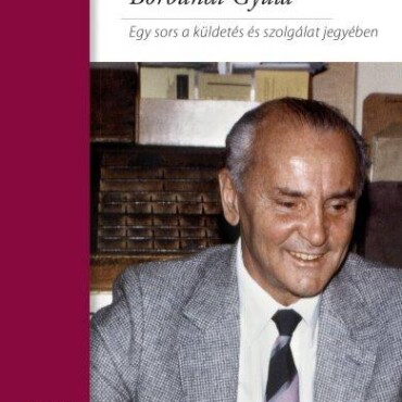 Borbándi Gyula - Egy Sors A Küldetés És Szolgálat Jegyében