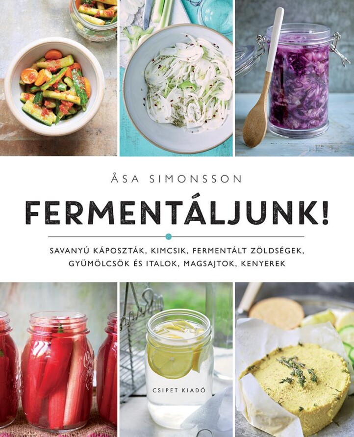 Fermentáljunk! - Savanyú Káposzták, Kimcsik, Fermentált Zöldségek, Gyümölcsök És
