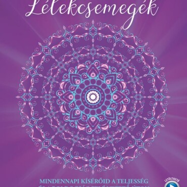 Lélekcsemegék - Mindennapi Kísérőid A Teljesség És A Boldogság Felé Vezető Úton