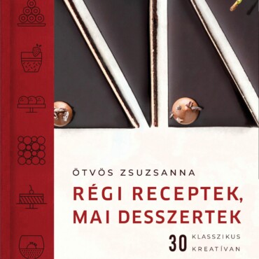 Régi Receptek, Mai Desszertek - 30 Klasszikus Kreatívan