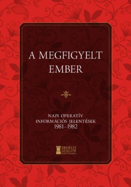 A Megfigyelt Ember - Napi Operatív Információs Jelentések 1981-1982