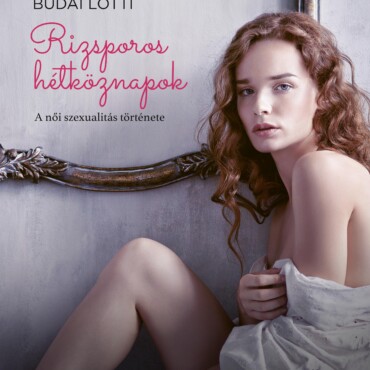 Rizsporos Hétköznapok - A Női Szexualitás Története