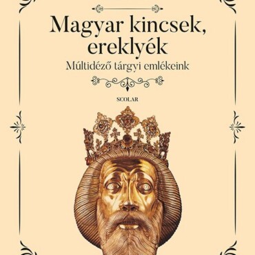 Magyar Kincsek, Ereklyék - Múltidéző Tárgyi Emlékeink