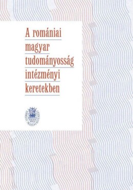 A Romániai Magyar Tudományosság Intézményi Keretekben