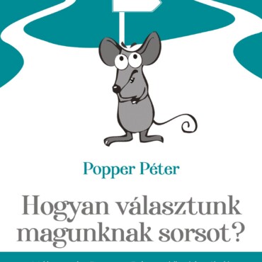 Hogyan Választunk Magunknak Sorsot? - Válogatás Popper Péter Előadásaiból