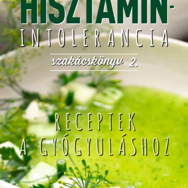 Hisztamin-Intolerancia Szakácskönyv 2. - Receptek A Gyógyuláshoz