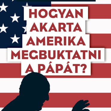 Hogyan Akarta Amerika Megbuktatni A Pápát?
