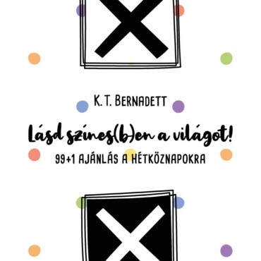 Lásd Színes(B)En A Világot! - 99+1 Ajánlás A Hétköznapokra